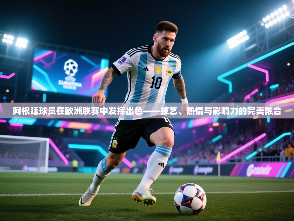 阿根廷球员在欧洲联赛中发挥出色——技艺、热情与影响力的完美融合  第1张